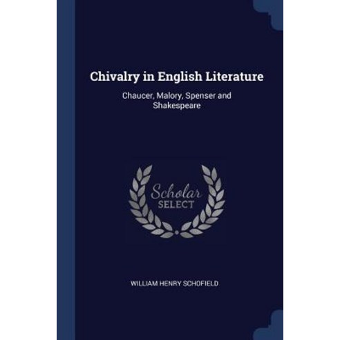 Chivalry in English Literature: Chaucer Malory Spenser and Shakespeare Paperback, Sagwan Press