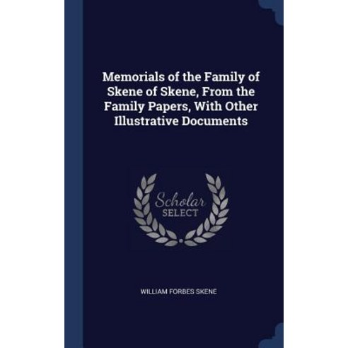 Memorials of the Family of Skene of Skene from the Family Papers with Other Illustrative Documents Hardcover, Sagwan Press