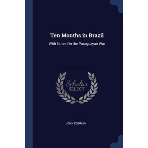 Ten Months in Brazil: With Notes on the Paraguayan War Paperback, Sagwan Press