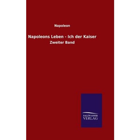 Napoleons Leben - Ich Der Kaiser Hardcover, Salzwasser-Verlag Gmbh
