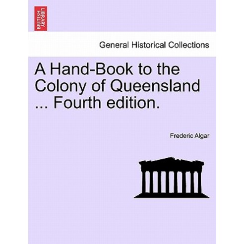 A Hand-Book to the Colony of Queensland ... Fourth Edition. Paperback, British Library, Historical Print Editions