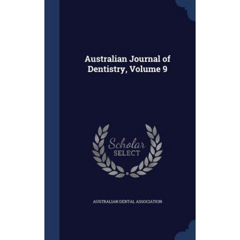 Australian Journal of Dentistry Volume 9 Hardcover, Sagwan Press