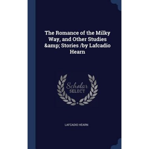 The Romance of the Milky Way and Other Studies & Stories /By Lafcadio Hearn Hardcover, Sagwan Press