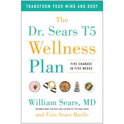 The Dr. Sears T5 Wellness Plan: Transform Your Mind and Body Five Changes in Five Weeks Paperback, Benbella Books