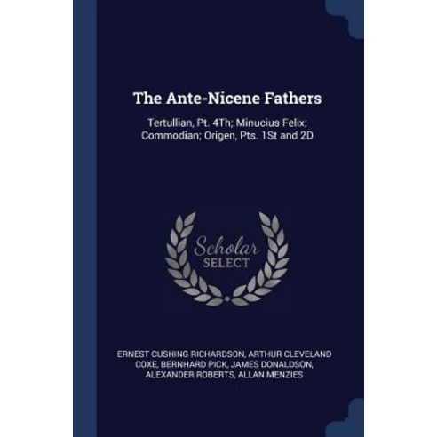 The Ante-Nicene Fathers: Tertullian PT. 4th; Minucius Felix; Commodian; Origen Pts. 1st and 2D Paperback, Sagwan Press