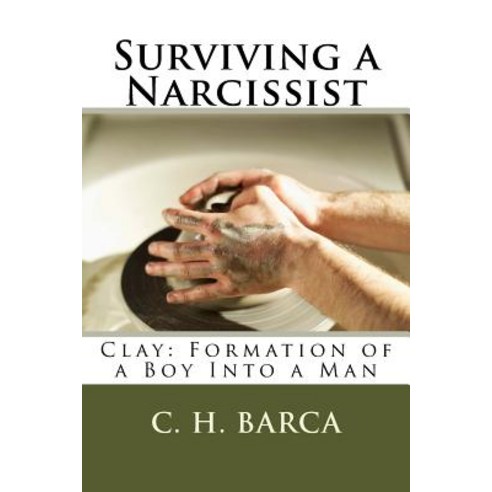 Surviving a Narcissist: Clay: Formation of a Boy Into a Man Paperback, Createspace Independent Publishing Platform