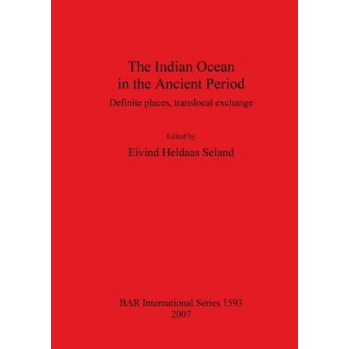 The Indian Ocean in the Ancient Period: Definite Places Translocal Exchange Paperback, British Archaeological Reports Oxford Ltd