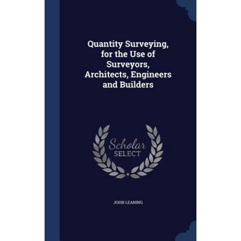 Quantity Surveying for the Use of Surveyors Architects Engineers and Builders Hardcover, Sagwan Press