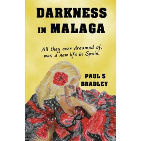 Darkness in Malaga: All They Ever Dreamed of Was a New Life in Spain Paperback, Paul Bradley