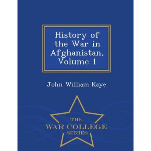 History of the War in Afghanistan Volume 1 - War College Series Paperback
