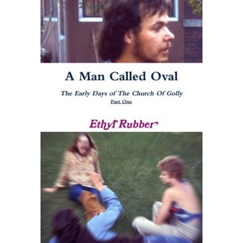 A Man Called Oval: The Story of Oval Rubber and the Early Days of the Church of Golly--Part One Paperback, Lulu.com