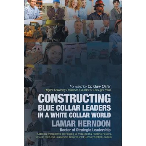 Constructing Blue Collar Leaders in a White Collar World Paperback, Christian Faith Publishing, Inc.