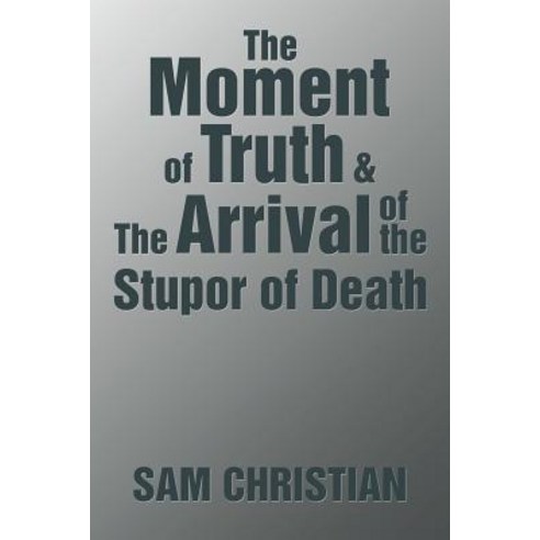 The Moment of Truth & the Arrival of the Stupor of Death Paperback, Xlibris