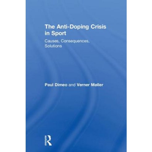 The Anti-Doping Crisis in Sport: Causes Consequences Solutions Hardcover, Routledge