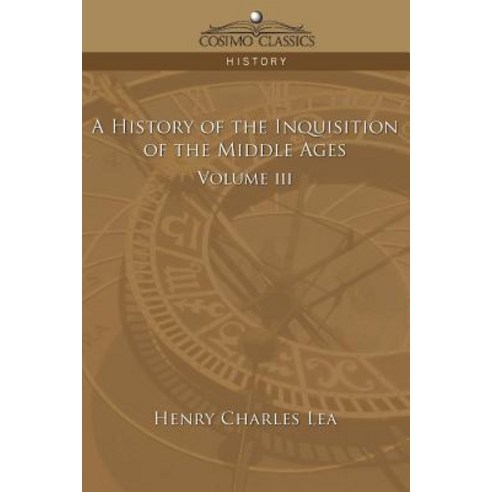 A History of the Inquisition of the Middle Ages Volume 3 Paperback, Cosimo Classics
