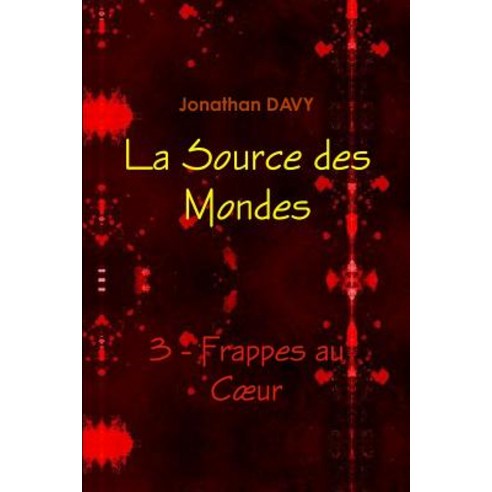 La Source Des Mondes - 3 - Frappes Au Ciur Paperback, Lulu.com