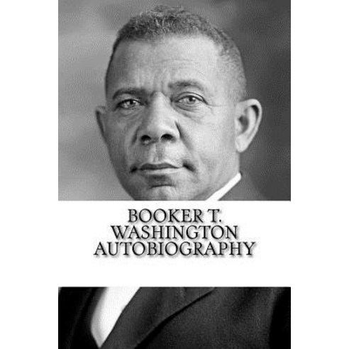 Booker T. Washington Autobiography Paperback, Createspace Independent Publishing Platform