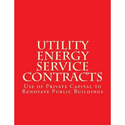 Utility Energy Service Contract (Uesc): Use of Private Capital to Renovate Public Buildings Paperback, Createspace Independent Publishing Platform