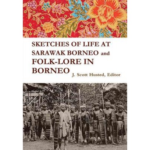 Sketches of Life at Sarawak Borneo and Folk-Lore in Borneo Hardcover, Lulu.com