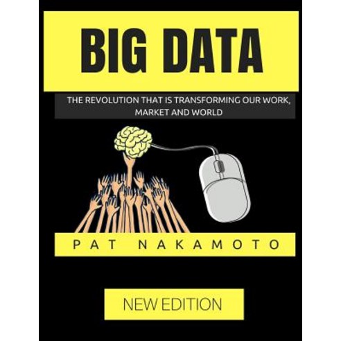 Big Data: The Revolution That Is Transforming Our Work Market and World Paperback, Createspace Independent Publishing Platform