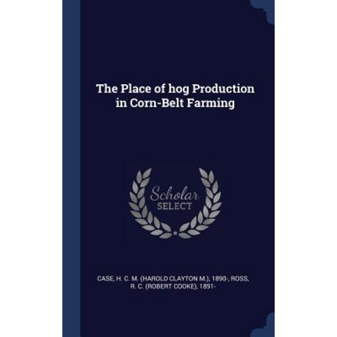 The Place of Hog Production in Corn-Belt Farming Hardcover, Sagwan Press
