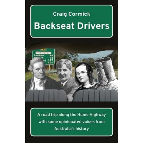 Backseat Drivers: A Road Trip Along the Hume Highway with Some Opinionated Voices from Australia''s History Paperback, Ginninderra Press