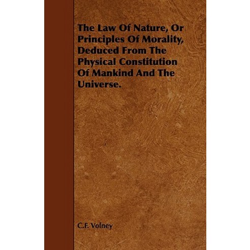 The Law of Nature or Principles of Morality Deduced from the Physical Constitution of Mankind and the Universe. Paperback, Parker Press