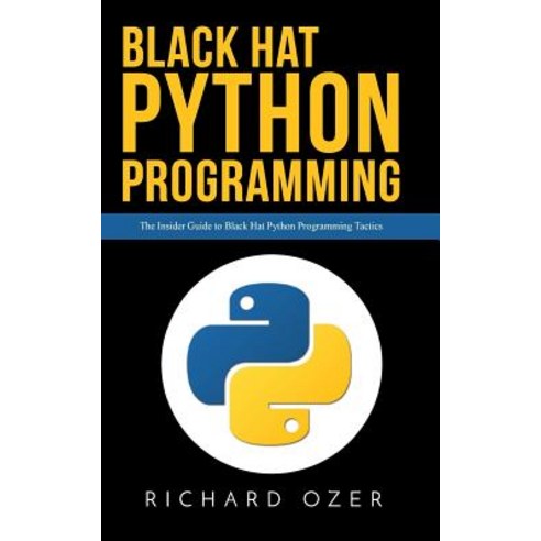 Black Hat Python Programming: The Insider Guide to Black Hat Python Programming Tactics Paperback, Createspace Independent Publishing Platform