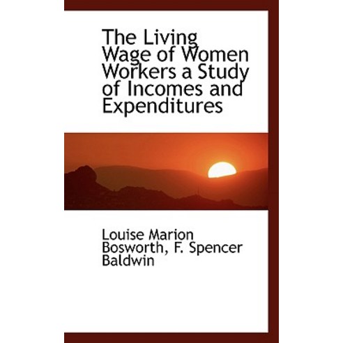 The Living Wage of Women Workers a Study of Incomes and Expenditures Paperback, BiblioLife