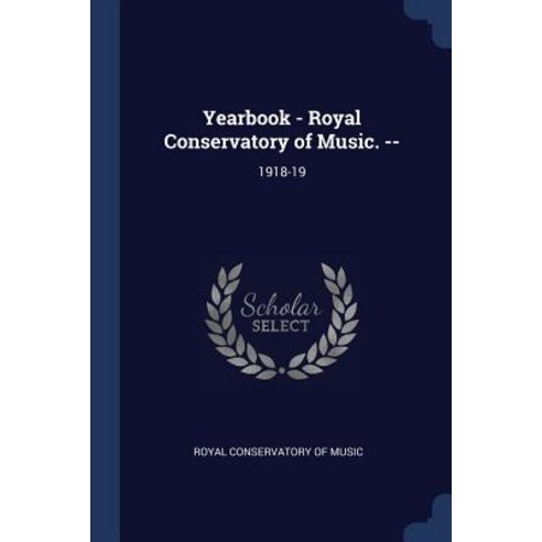 Yearbook - Royal Conservatory of Music. --: 1918-19 Paperback, Sagwan Press