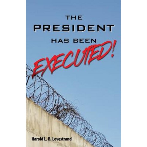 The President Has Been Executed! Paperback, Xulon Press