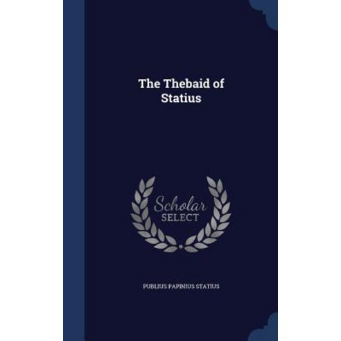 The Thebaid of Statius Hardcover, Sagwan Press