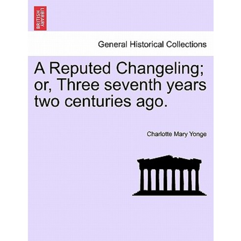 A Reputed Changeling; Or Three Seventh Years Two Centuries Ago. Paperback, British Library, Historical Print Editions