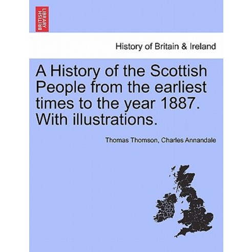 A History of the Scottish People from the Earliest Times to the Year 1887. with Illustrations. Paperback, British Library, Historical Print Editions