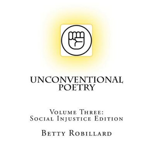 Unconventional Poetry: Volume Three: Social Injustice Edition Paperback, Createspace Independent Publishing Platform
