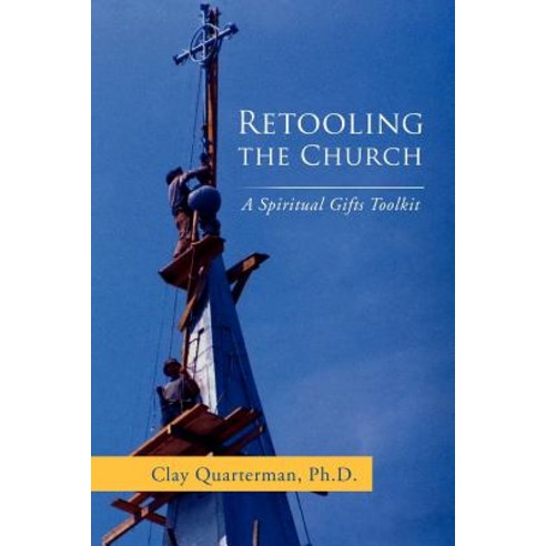 Retooling the Church: A Spiritual Gifts Toolkit Paperback, Xlibris Corporation
