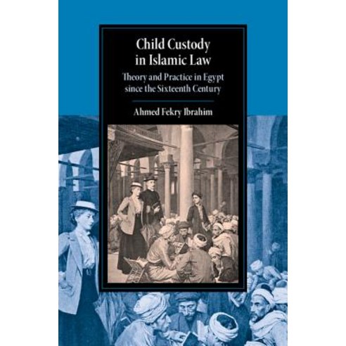 Child Custody in Islamic Law: Theory and Practice in Egypt Since the Sixteenth Century Hardcover, Cambridge University Press