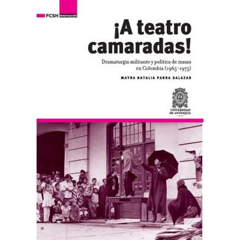 A Teatro Camaradas!: Dramaturgia Militante y Politica de Masas En Colombia (1965-1975) Paperback, Fondo Editorial Fcsh (Facultad de Ciencias So