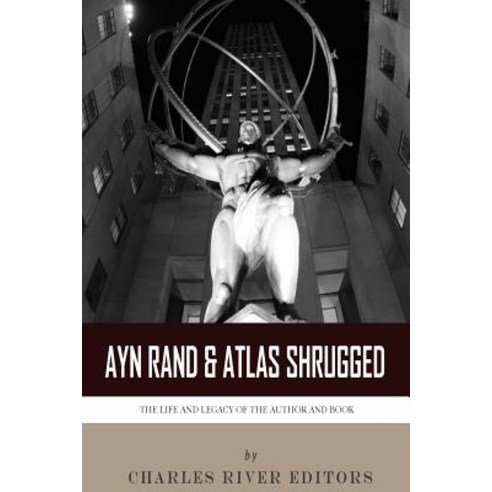 Ayn Rand & Atlas Shrugged: The Life and Legacy of the Author and Book Paperback, Createspace Independent Publishing Platform