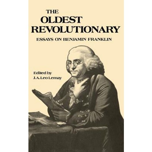 The Oldest Revolutionary: Essays on Benjamin Franklin Hardcover, University of Pennsylvania Press