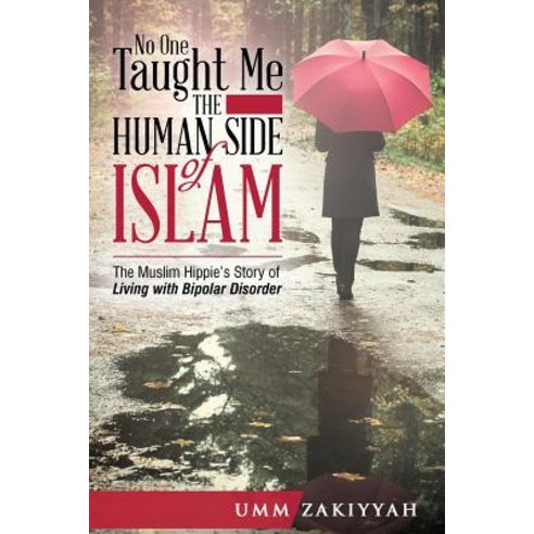 No One Taught Me the Human Side of Islam: The Muslim Hippie''s Story of Living with Bipolar Disorder Paperback, Al-Walaa Publications