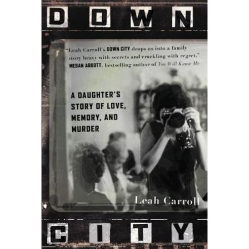 Down City: A Daughter''s Story of Love Memory and Murder Paperback, Grand Central Publishing