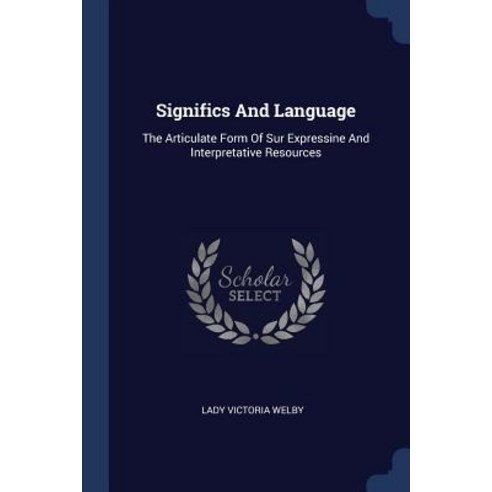 Significs and Language: The Articulate Form of Sur Expressine and Interpretative Resources Paperback, Sagwan Press