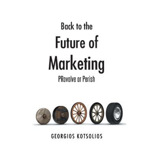 Back to the Future of Marketing: Provolve or Perish Paperback, Trafford Publishing