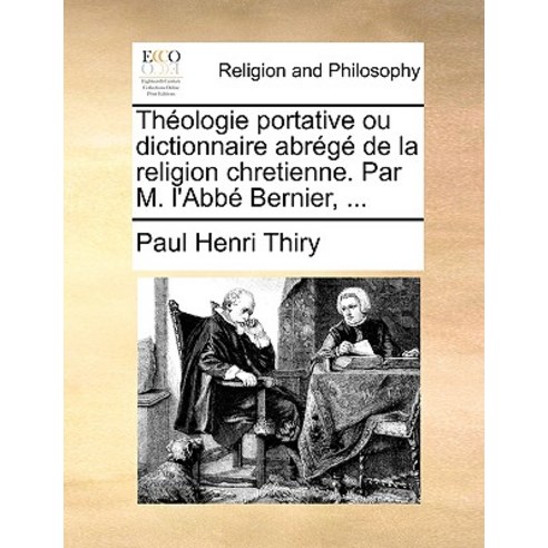 Theologie Portative Ou Dictionnaire Abrege de La Religion Chretienne. Par M. L''Abbe Bernier ... Paperback, Gale Ecco, Print Editions