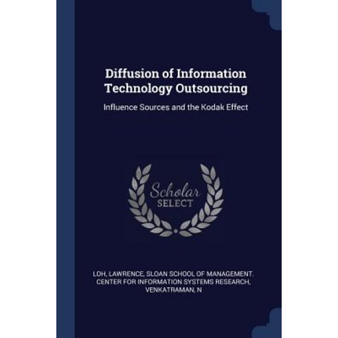 Diffusion of Information Technology Outsourcing: Influence Sources and the Kodak Effect Paperback, Sagwan Press