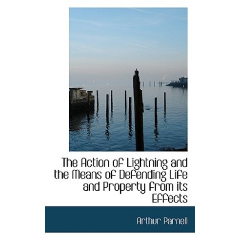The Action of Lightning and the Means of Defending Life and Property from Its Effects Paperback, BiblioLife