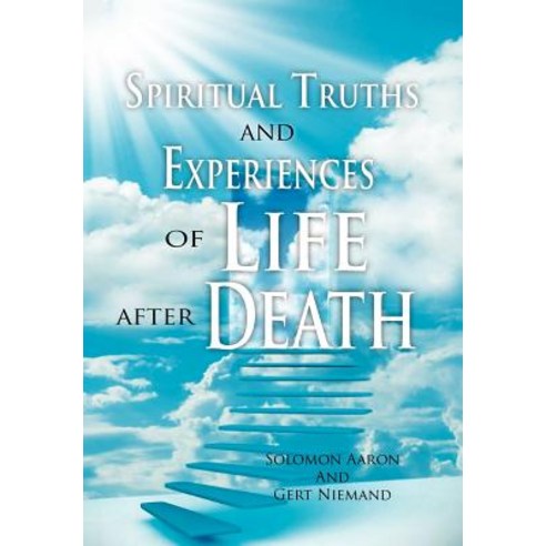 Spiritual Truths and Experiences of Life After Death Hardcover, Xlibris Corporation