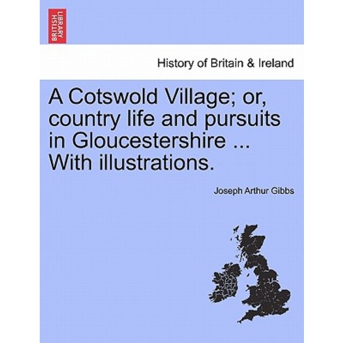 A Cotswold Village; Or Country Life and Pursuits in Gloucestershire ... with Illustrations. Paperback, British Library, Historical Print Editions