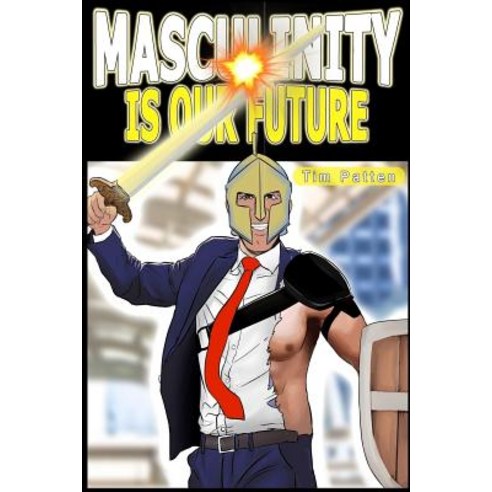 Masculinity Is Our Future: Being a Modern Male Paperback, Createspace Independent Publishing Platform